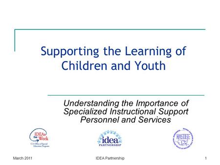 IDEA Partnership1 Supporting the Learning of Children and Youth Understanding the Importance of Specialized Instructional Support Personnel and Services.