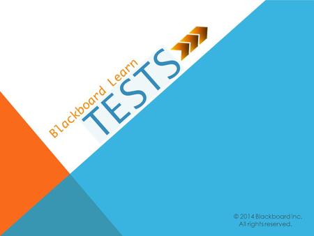 © 2014 Blackboard Inc. All rights reserved.. Explain the overall steps for creating a test. Select question and test settings based on your needs. Deploy.