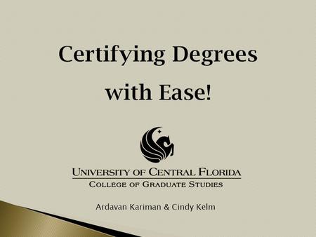 Ardavan Kariman & Cindy Kelm. ∎Spring 2014 implemented the Online Degree Certification process ∎Planning Stages involved collaboration between, CGS staff,