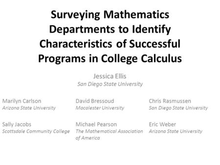 Surveying Mathematics Departments to Identify Characteristics of Successful Programs in College Calculus Jessica Ellis San Diego State University Marilyn.