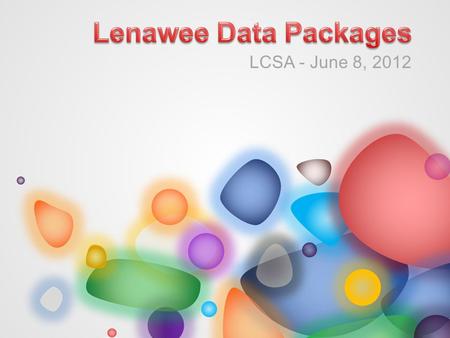 LCSA - June 8, 2012. Continue the use of data for dialogue and decision-making Support compliance reporting for Comprehensive Needs Assessment and School.