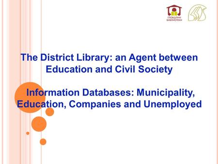 The District Library: an Agent between Education and Civil Society Information Databases: Municipality, Education, Companies and Unemployed.