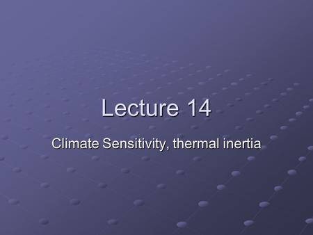 Lecture 14 Climate Sensitivity, thermal inertia. Climate Sensitivity The change in equilibrium temperature per unit of radiative forcing.