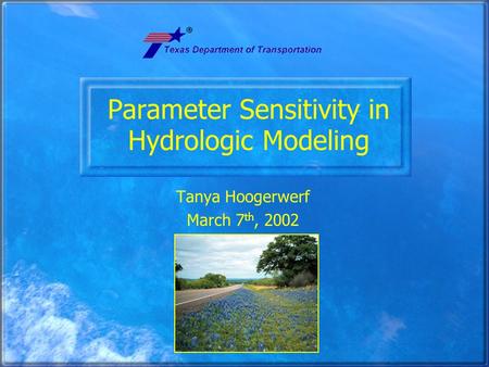 Parameter Sensitivity in Hydrologic Modeling Tanya Hoogerwerf March 7 th, 2002.