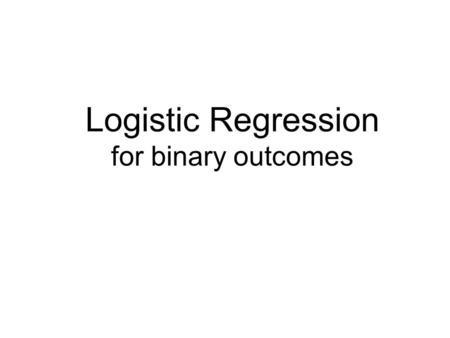 Logistic Regression for binary outcomes