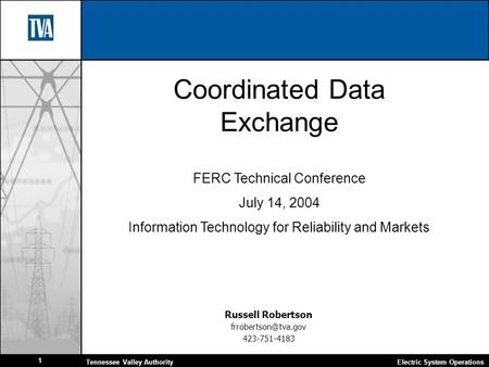 Electric System OperationsTennessee Valley Authority 1 Coordinated Data Exchange FERC Technical Conference July 14, 2004 Information Technology for Reliability.