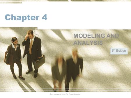 Chapter 4 MODELING AND ANALYSIS 8 th Edition 12nd semester 2010 Dr. Qusai Abuein.