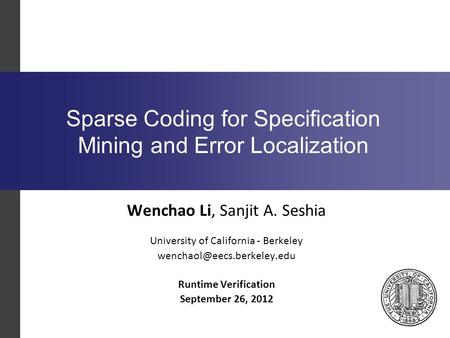 Sparse Coding for Specification Mining and Error Localization Runtime Verification September 26, 2012 Wenchao Li, Sanjit A. Seshia University of California.