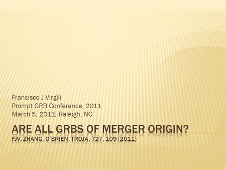 Francisco J Virgili Prompt GRB Conference, 2011 March 5, 2011; Raleigh, NC.