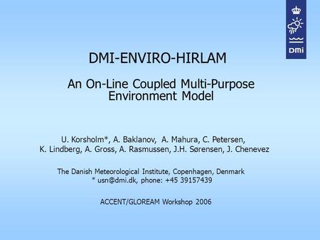 DMI-ENVIRO-HIRLAM An On-Line Coupled Multi-Purpose Environment Model U. Korsholm*, A. Baklanov, A. Mahura, C. Petersen, K. Lindberg, A. Gross, A. Rasmussen,