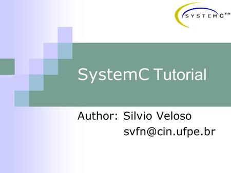 SystemC Tutorial Author: Silvio Veloso