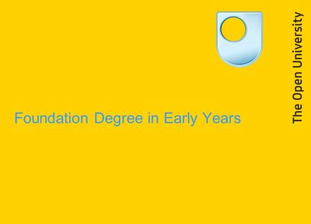 Foundation Degree in Early Years. Achievements The only recognised British University that exclusively offers supported distance learning No.1 for student.