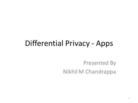 Differential Privacy - Apps Presented By Nikhil M Chandrappa 1.