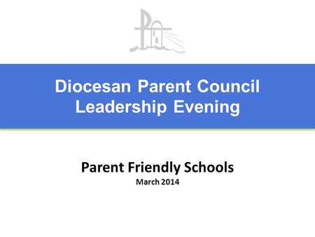 Parent Friendly Schools March 2014 Diocesan Parent Council Leadership Evening Diocesan Parent Council Leadership Evening.