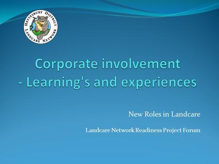 New Roles in Landcare Landcare Network Readiness Project Forum.