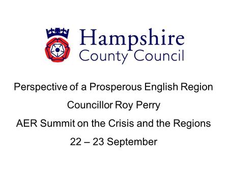 Perspective of a Prosperous English Region Councillor Roy Perry AER Summit on the Crisis and the Regions 22 – 23 September.