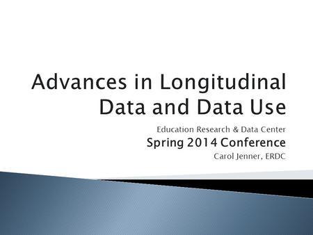 Education Research & Data Center Spring 2014 Conference Carol Jenner, ERDC.