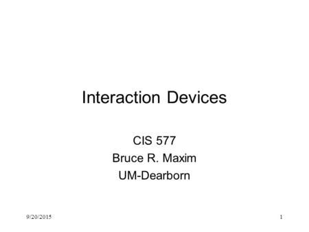 9/20/20151 Interaction Devices CIS 577 Bruce R. Maxim UM-Dearborn.