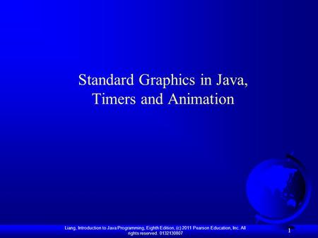 Liang, Introduction to Java Programming, Eighth Edition, (c) 2011 Pearson Education, Inc. All rights reserved. 0132130807 1 Standard Graphics in Java,