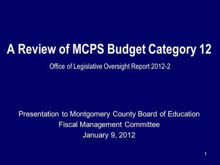 1 A Review of MCPS Budget Category 12 Office of Legislative Oversight Report 2012-2 Presentation to Montgomery County Board of Education Fiscal Management.