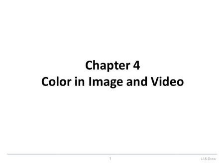 Chapter 4 Color in Image and Video Li & Drew1. Fundamentals of Multimedia, Chapter 4 4.1 Color Science Light and Spectra Light is an electromagnetic wave.