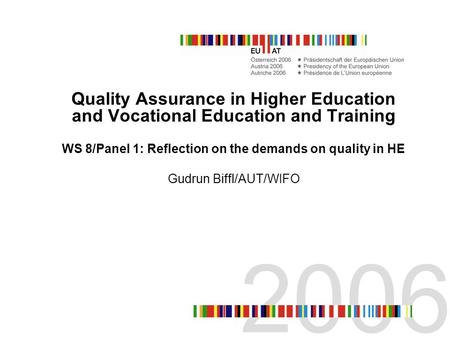 Quality Assurance in Higher Education and Vocational Education and Training WS 8/Panel 1: Reflection on the demands on quality in HE Gudrun Biffl/AUT/WIFO.