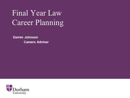 Final Year Law Career Planning Darren Johnson Careers Adviser.