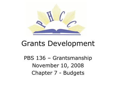 Grants Development PBS 136 – Grantsmanship November 10, 2008 Chapter 7 - Budgets.