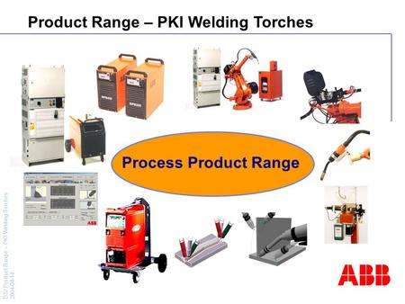 DS/ Product Range – PKI Welding Torches 2004-04-14 Process Product Range Product Range – PKI Welding Torches.