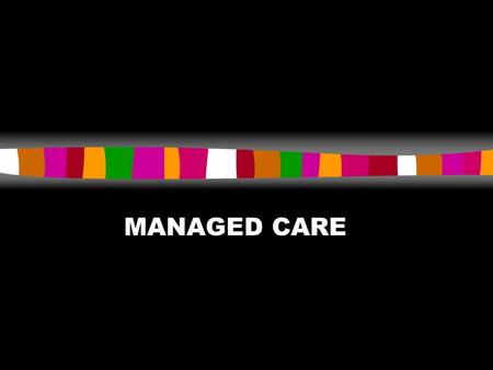 MANAGED CARE. n MANAGED CARE PLANS COMBINE THE DELIVERY OF HEALTH CARE WITH THE FINANCING OF THAT CARE.