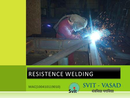 MAC(100410119010) RESISTENCE WELDING. W ELDING TYPES  Plastic/Pressure Welding  Fusion/Non Pressure Welding.