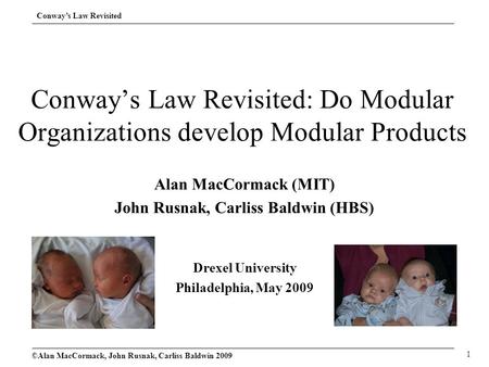 Conway’s Law Revisited ©Alan MacCormack, John Rusnak, Carliss Baldwin 2009 1 Conway’s Law Revisited: Do Modular Organizations develop Modular Products.