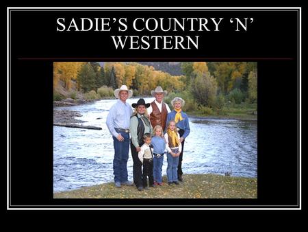 SADIE’S COUNTRY ‘N’ WESTERN. Sherry Deissner Krista Grahn Chris Harding Zaya Kadyrova Maura Kearney.