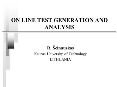 ON LINE TEST GENERATION AND ANALYSIS R. Šeinauskas Kaunas University of Technology LITHUANIA.