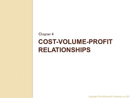 Copyright © The McGraw-Hill Companies, Inc 2011 COST-VOLUME-PROFIT RELATIONSHIPS Chapter 4.