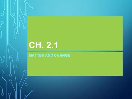 CH. 2.1 MATTER AND CHANGE.