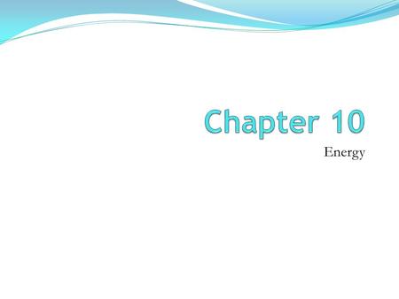 Energy. 10.1 The Nature of Energy Energy: the ability to do work or produce heat Potential energy (store energy): energy due to position or composition.