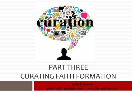 John Roberto  PART THREE CURATING FAITH FORMATION.