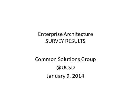 Enterprise Architecture SURVEY RESULTS Common Solutions January 9, 2014.