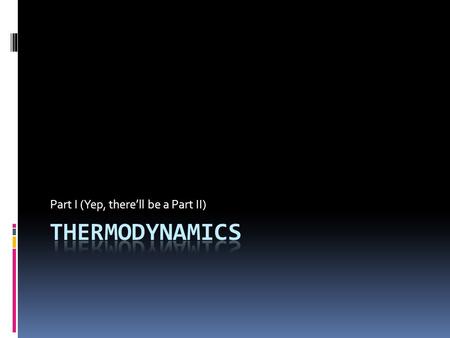 Part I (Yep, there’ll be a Part II). Energy  The capacity to do work or transfer heat  Measured in Joules  Two Types  Kinetic (motion)  Potential.