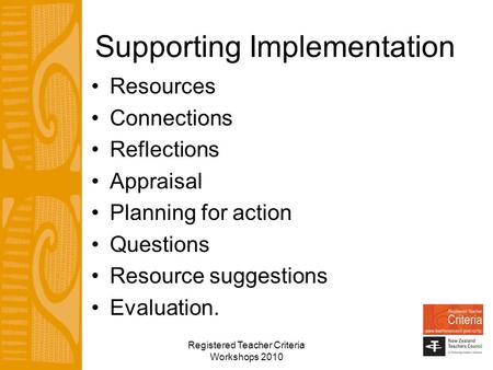 Registered Teacher Criteria Workshops 2010 Supporting Implementation Resources Connections Reflections Appraisal Planning for action Questions Resource.