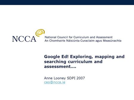 Google Ed! Exploring, mapping and searching curriculum and assessment…. Anne Looney SDPI 2007