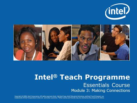 Copyright © 2008, Intel Corporation. All rights reserved. Intel, the Intel logo, Intel Education Initiative, and Intel Teach Program are trademarks of.