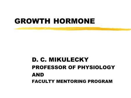 GROWTH HORMONE D. C. MIKULECKY PROFESSOR OF PHYSIOLOGY AND FACULTY MENTORING PROGRAM.