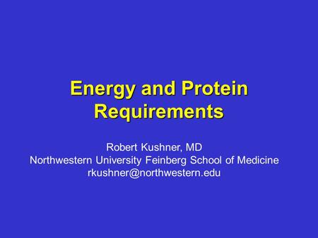 Energy and Protein Requirements Robert Kushner, MD Northwestern University Feinberg School of Medicine