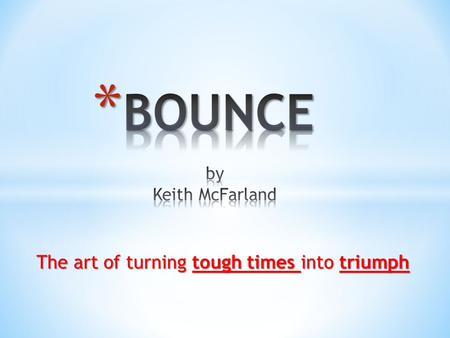 The art of turning tough times into triumph The art of turning tough times into triumph.