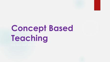 Concept Based Teaching SUE FIELD DNP, RN, CNE. Objectives  Participants will  1. Identify 1 or 2 tools developed for teaching concept based curriculum.