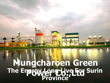 Mungcharoen Green Power Co.,Ltd The Energy Long Live For Surin Province.