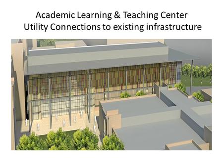 Academic Learning & Teaching Center Utility Connections to existing infrastructure.