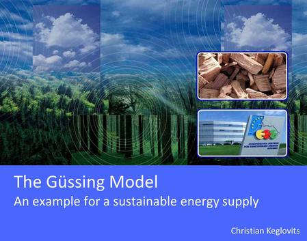 The Güssing Model An example for a sustainable energy supply Christian Keglovits.